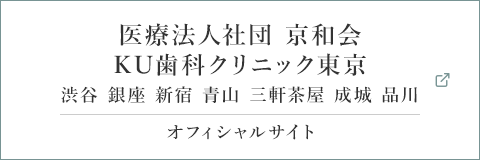 医療法人社団 京和会　KU歯科クリニック東京 渋谷 銀座 新宿 青山 三軒茶屋 成城 品川 オフィシャルサイト