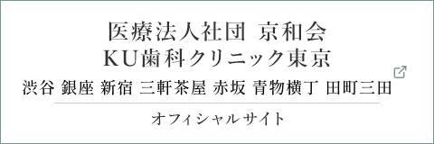 医療法人社団 京和会　KU歯科クリニック東京 渋谷 銀座 新宿 青山 三軒茶屋 成城 品川 オフィシャルサイト
